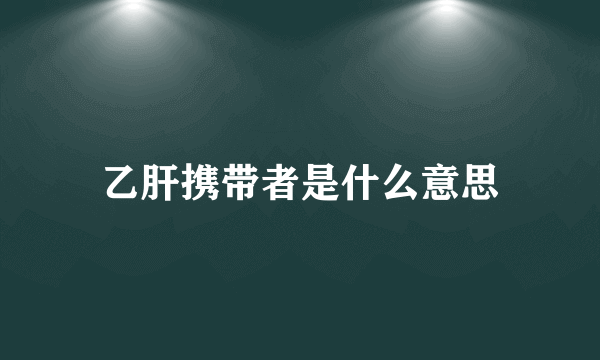 乙肝携带者是什么意思