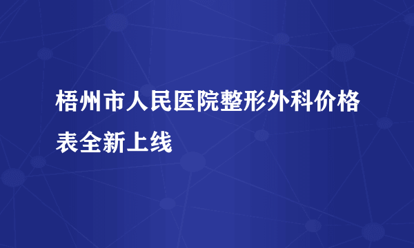 梧州市人民医院整形外科价格表全新上线