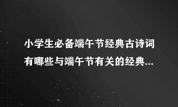 小学生必备端午节经典古诗词有哪些与端午节有关的经典诗词欣赏