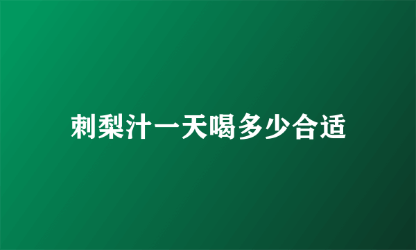 刺梨汁一天喝多少合适