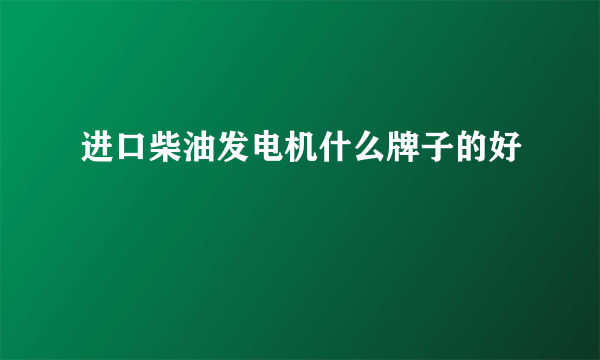 进口柴油发电机什么牌子的好