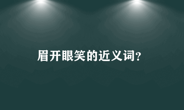 眉开眼笑的近义词？