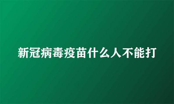 新冠病毒疫苗什么人不能打