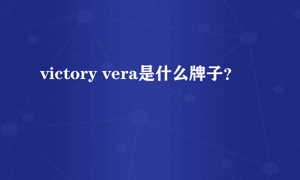 victory vera是什么牌子？