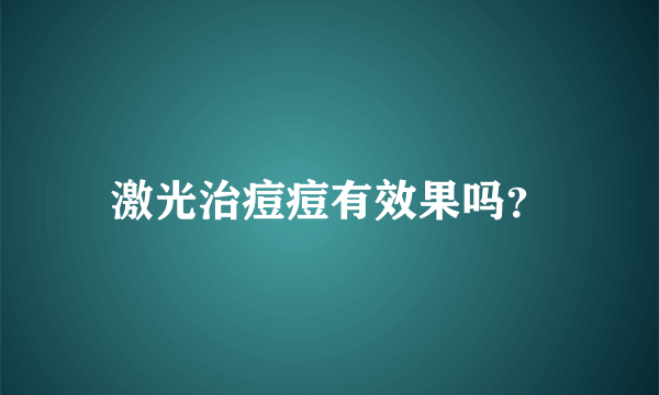 激光治痘痘有效果吗？