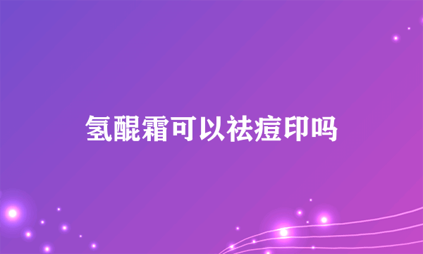 氢醌霜可以祛痘印吗