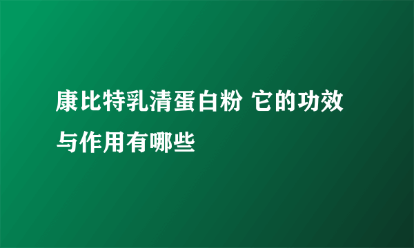 康比特乳清蛋白粉 它的功效与作用有哪些