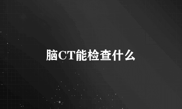 脑CT能检查什么