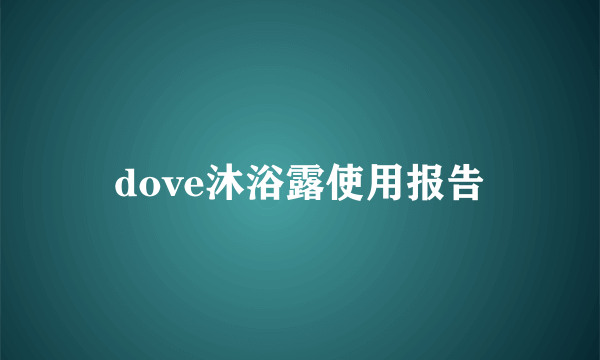 dove沐浴露使用报告