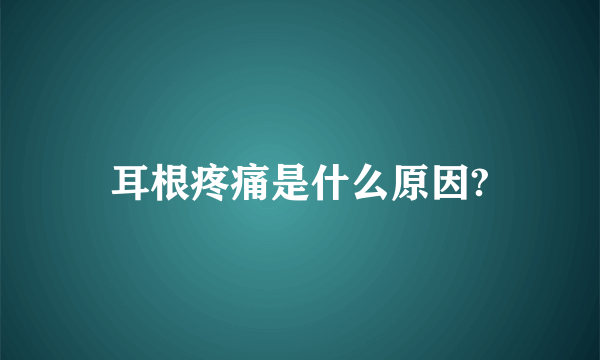 耳根疼痛是什么原因?