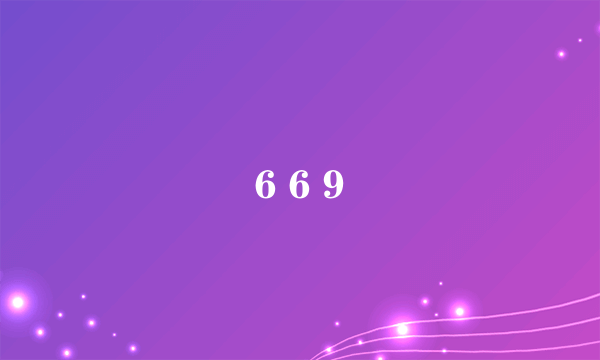 6 6 9