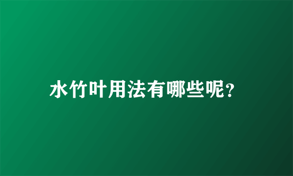 水竹叶用法有哪些呢？