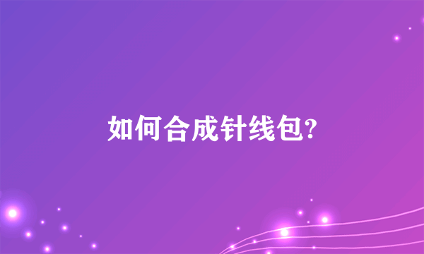 如何合成针线包?