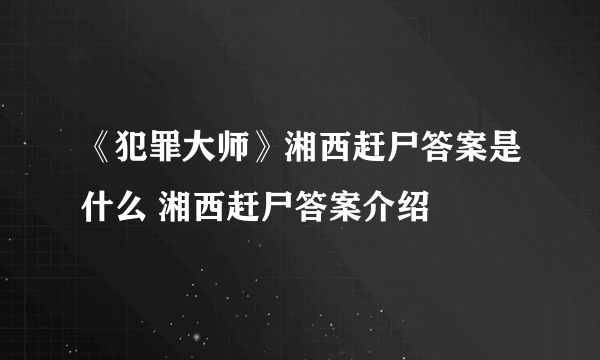 《犯罪大师》湘西赶尸答案是什么 湘西赶尸答案介绍