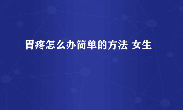 胃疼怎么办简单的方法 女生