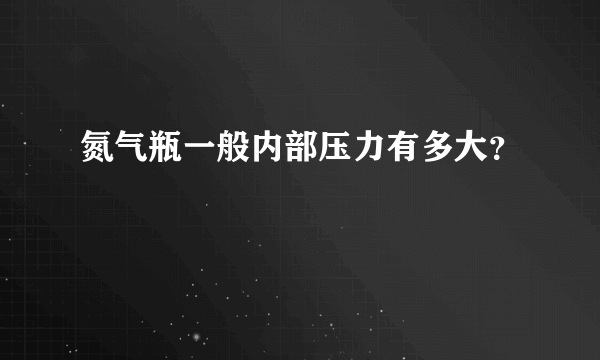 氮气瓶一般内部压力有多大？