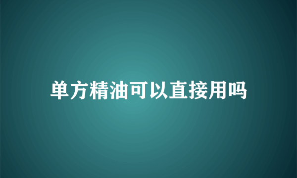 单方精油可以直接用吗