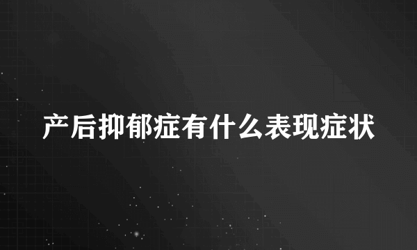 产后抑郁症有什么表现症状