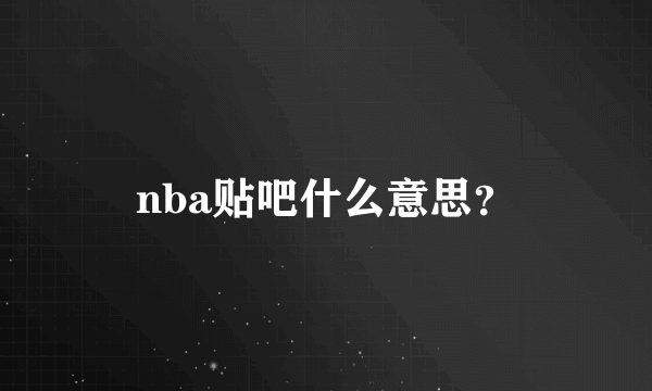 nba贴吧什么意思？