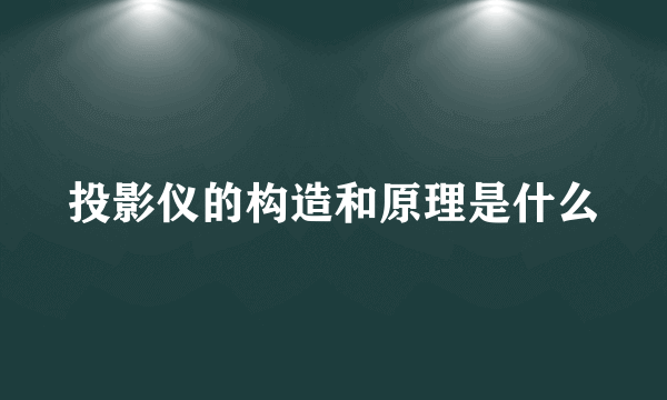 投影仪的构造和原理是什么