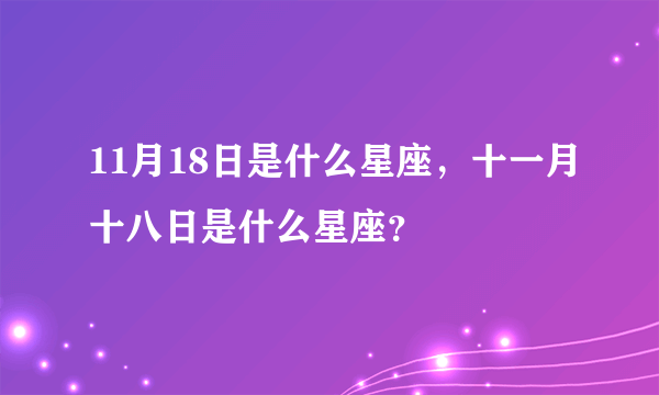 11月18日是什么星座，十一月十八日是什么星座？