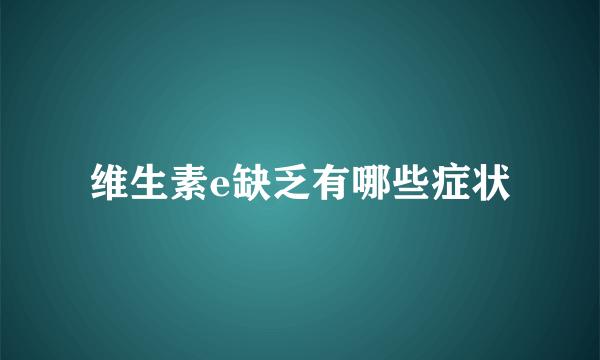 维生素e缺乏有哪些症状