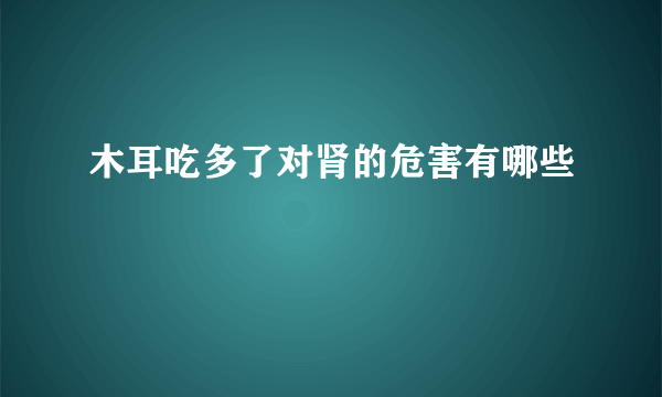 木耳吃多了对肾的危害有哪些