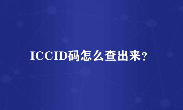 ICCID码怎么查出来？