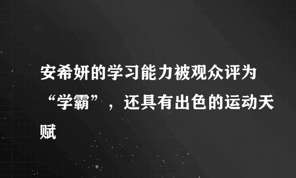 安希妍的学习能力被观众评为“学霸”，还具有出色的运动天赋