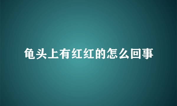 龟头上有红红的怎么回事