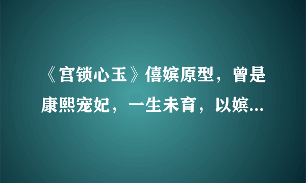 《宫锁心玉》僖嫔原型，曾是康熙宠妃，一生未育，以嫔位而终！