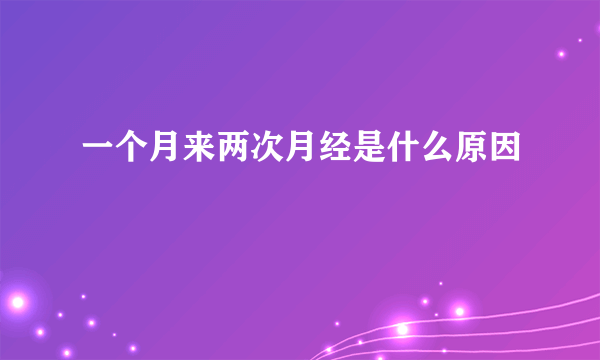 一个月来两次月经是什么原因