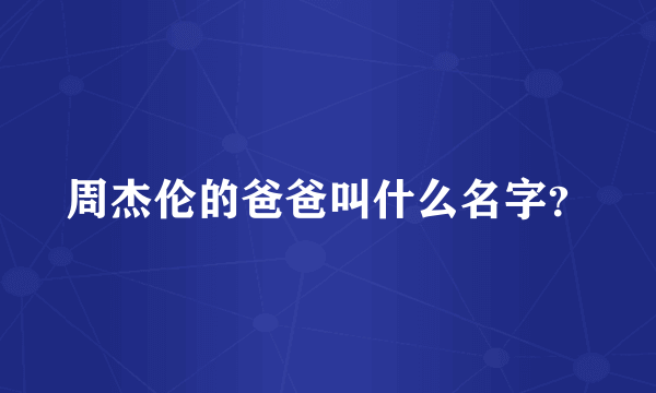 周杰伦的爸爸叫什么名字？