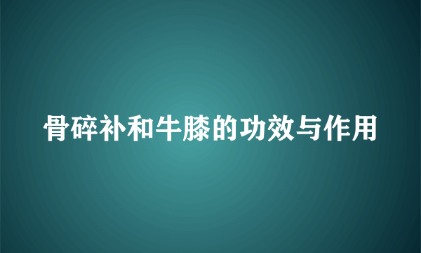 骨碎补和牛膝的功效与作用