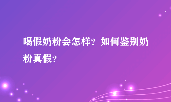 喝假奶粉会怎样？如何鉴别奶粉真假？