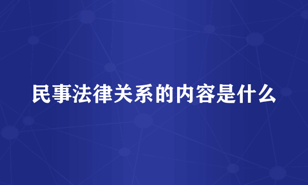 民事法律关系的内容是什么