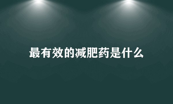 最有效的减肥药是什么