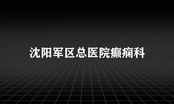 沈阳军区总医院癫痫科