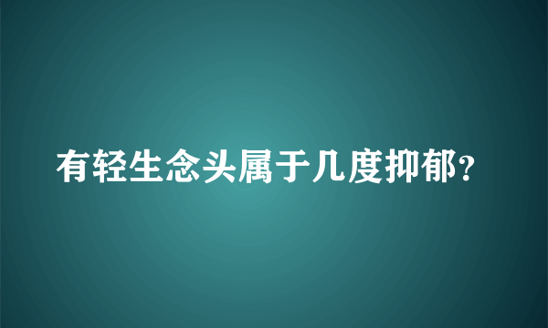 有轻生念头属于几度抑郁？