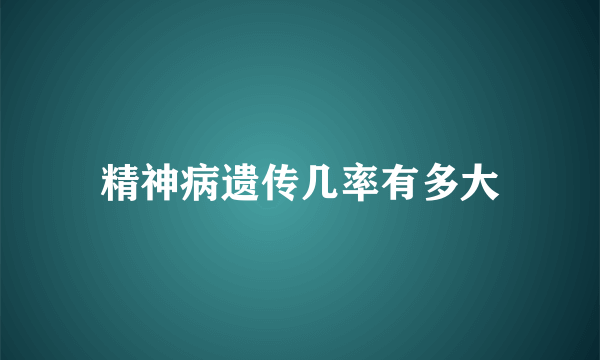 精神病遗传几率有多大