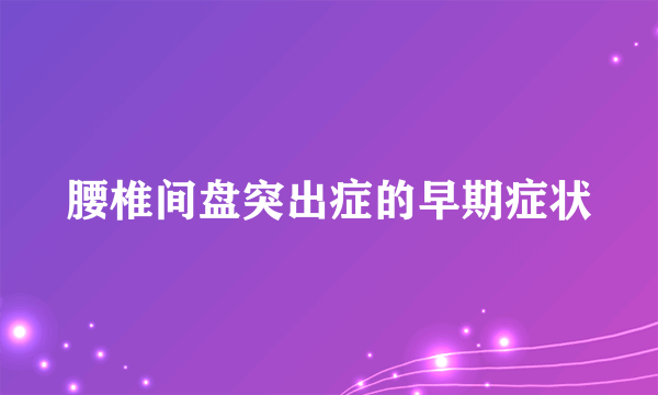 腰椎间盘突出症的早期症状