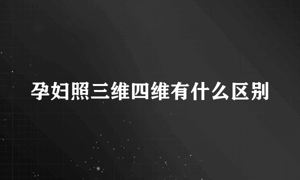 孕妇照三维四维有什么区别