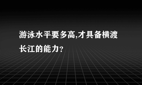 游泳水平要多高,才具备横渡长江的能力？