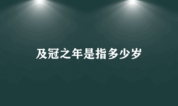 及冠之年是指多少岁