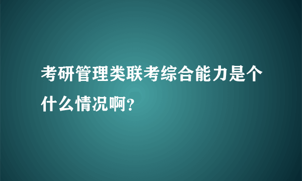 考研管理类联考综合能力是个什么情况啊？