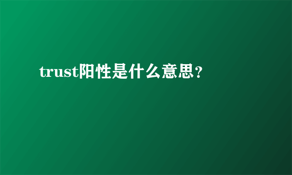 trust阳性是什么意思？