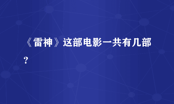 《雷神》这部电影一共有几部？