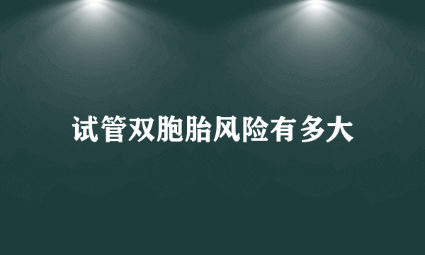 试管双胞胎风险有多大