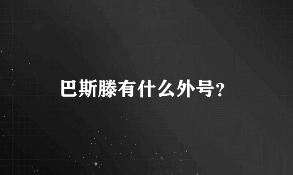 巴斯滕有什么外号？