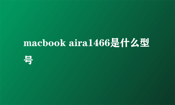 macbook aira1466是什么型号